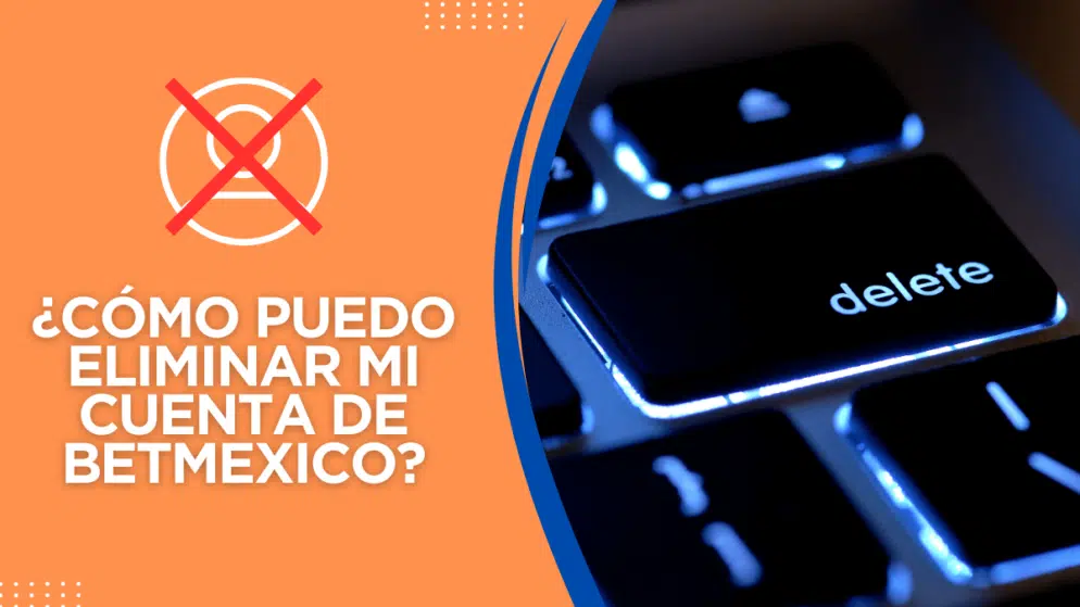¿Cómo puedo eliminar mi cuenta de BetMexico?