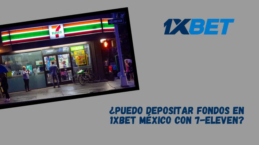 ¿Puedo depositar fondos en 1xBet México con 7-Eleven?