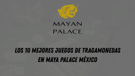 Los 10 mejores juegos de tragamonedas en Maya Palace México