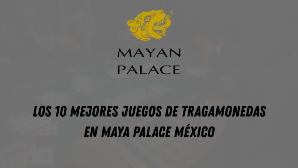 Los 10 mejores juegos de tragamonedas en Maya Palace México