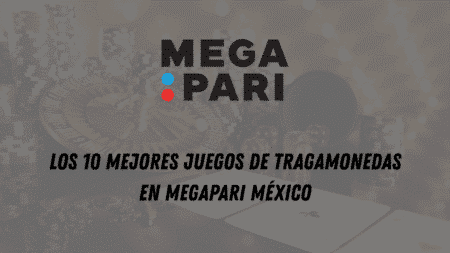 Los 10 mejores juegos de tragamonedas en MegaPari México